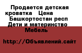 Продается детская кроватка › Цена ­ 3 000 - Башкортостан респ. Дети и материнство » Мебель   